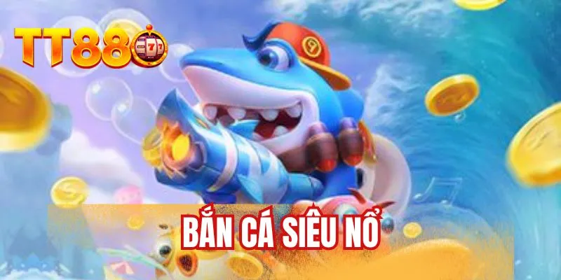 bắn cá siêu nổ